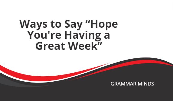 Other Ways to Say “I Hope You’re Having a Great Week”