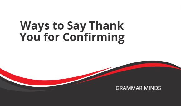 Other Ways to Say “Thank You for Confirming”