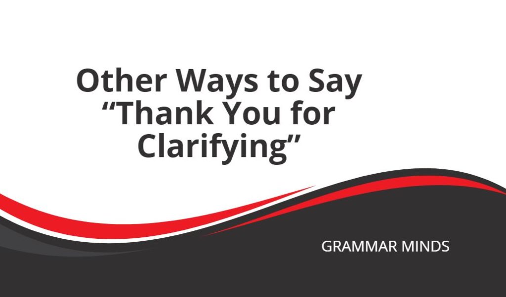 other ways to say thank you for clarrifying