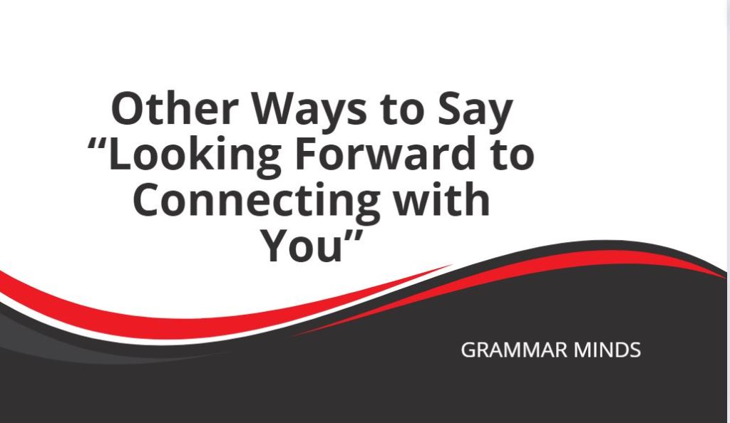 other ways to say looking forward to connecting with you