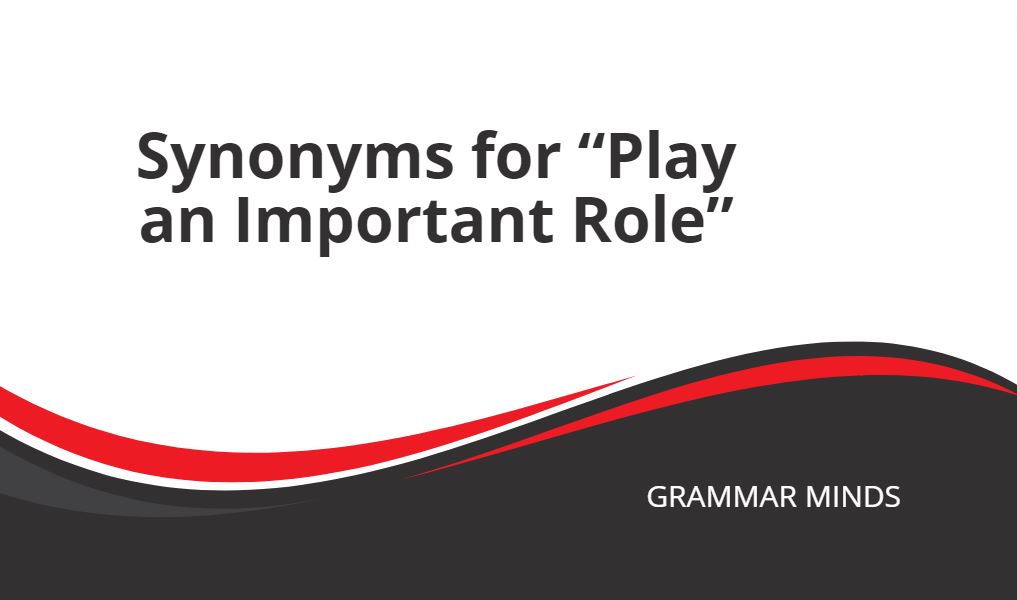 Synonyms for “Play an Important Role”