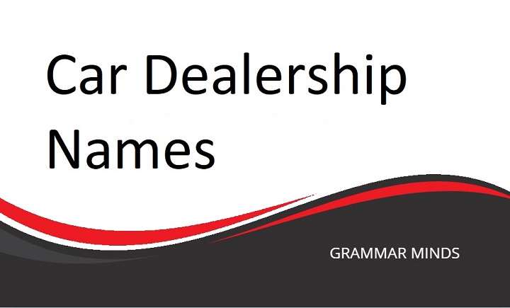 Car Dealership Names: A Guide to Creating Memorable and Effective Brand Names