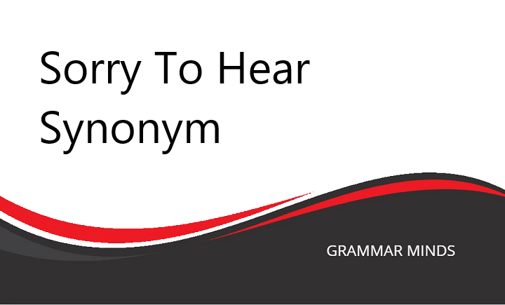 Synonyms for “Sorry to Hear”: 10 Alternatives for Better Communication