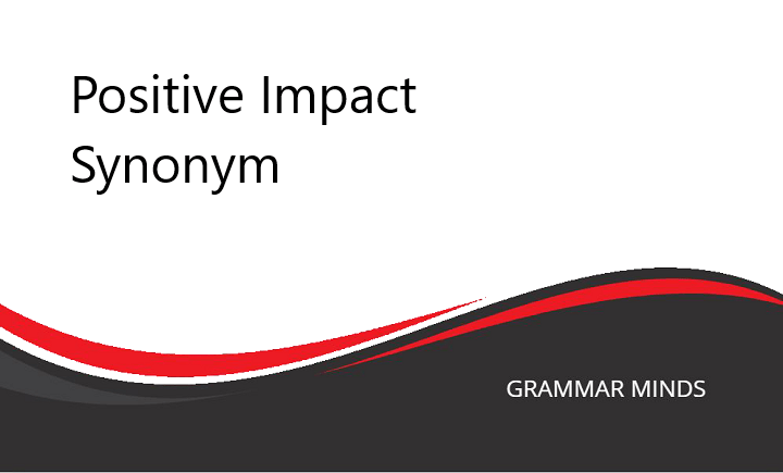 Positive Impact Synonym: Alternatives to Elevate Your Communication