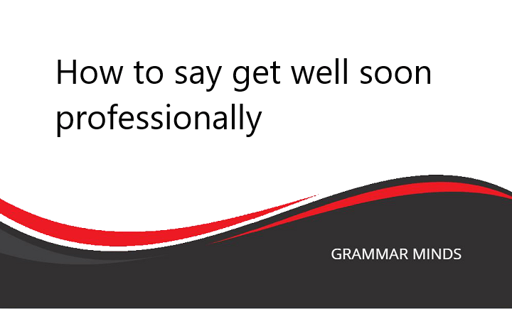 Professional Ways to Say “Get Well Soon”