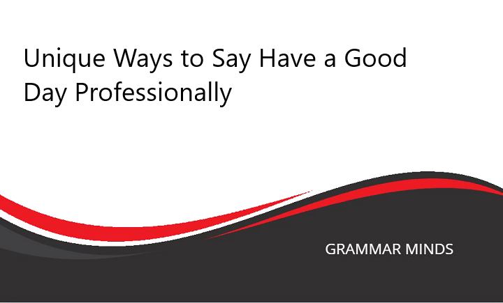 Unique Ways to Say “Have a Good Day” Professionally