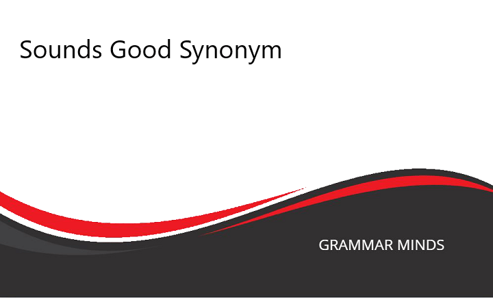 Sounds Good Synonym: Expand Your Vocabulary for More Engaging Conversations