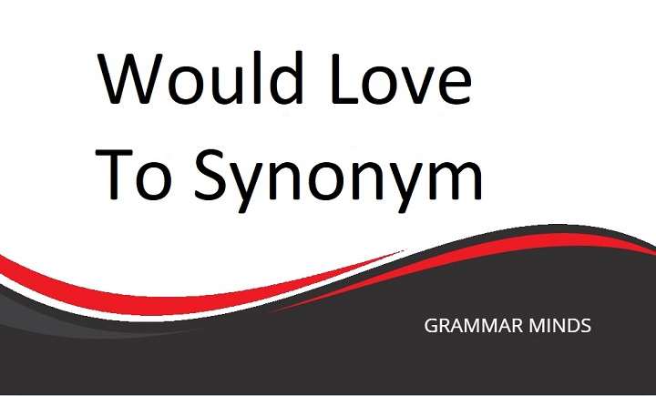 Synonyms for “Would Love To” – 10 Alternatives to Use in Conversation