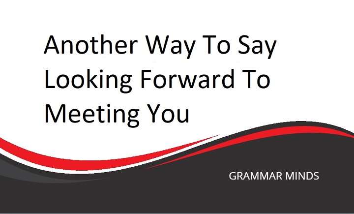 Alternative Ways to Say “Looking Forward to Meeting You”