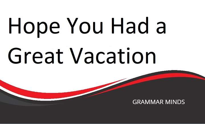 Best Alternatives to “Hope You Had a Great Vacation” for More Varied Communication